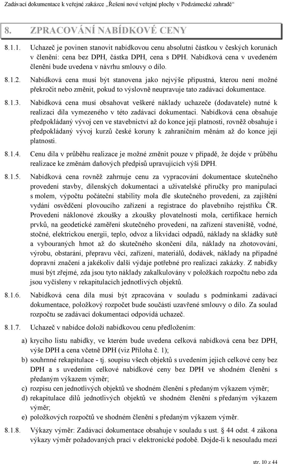 Nabídková cena musí být stanovena jako nejvýše přípustná, kterou není možné překročit nebo změnit, pokud to výslovně neupravuje tato zadávací dokumentace. 8.1.3.