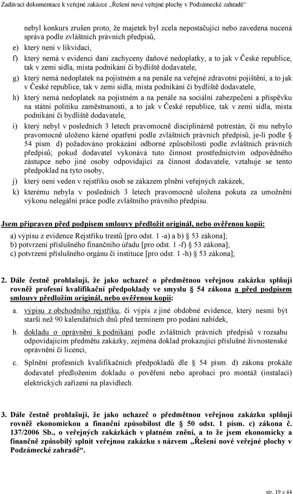 České republice, tak v zemi sídla, místa podnikání či bydliště dodavatele, h) který nemá nedoplatek na pojistném a na penále na sociální zabezpečení a příspěvku na státní politiku zaměstnanosti, a to