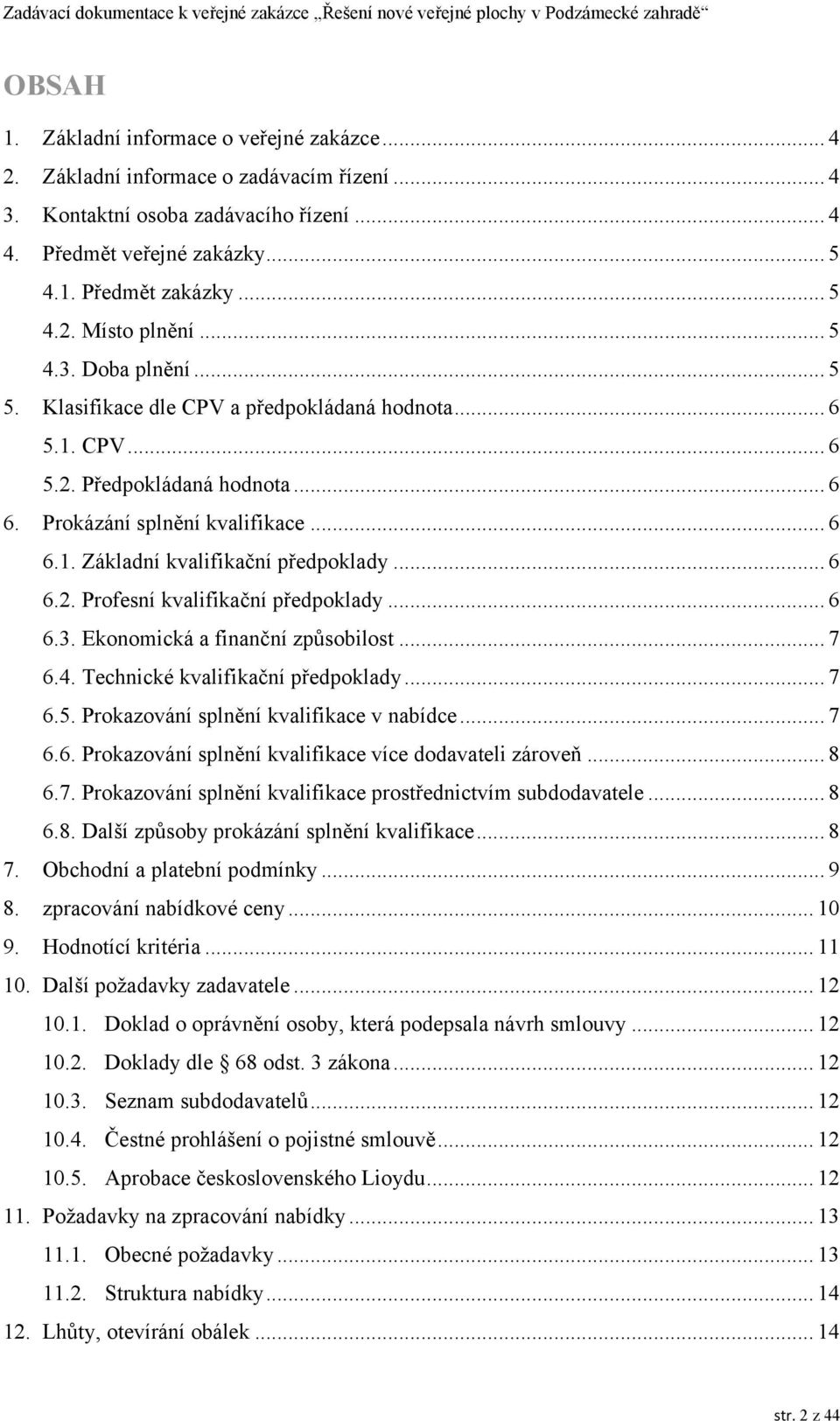 .. 6 6.2. Profesní kvalifikační předpoklady... 6 6.3. Ekonomická a finanční způsobilost... 7 6.4. Technické kvalifikační předpoklady... 7 6.5. Prokazování splnění kvalifikace v nabídce... 7 6.6. Prokazování splnění kvalifikace více dodavateli zároveň.