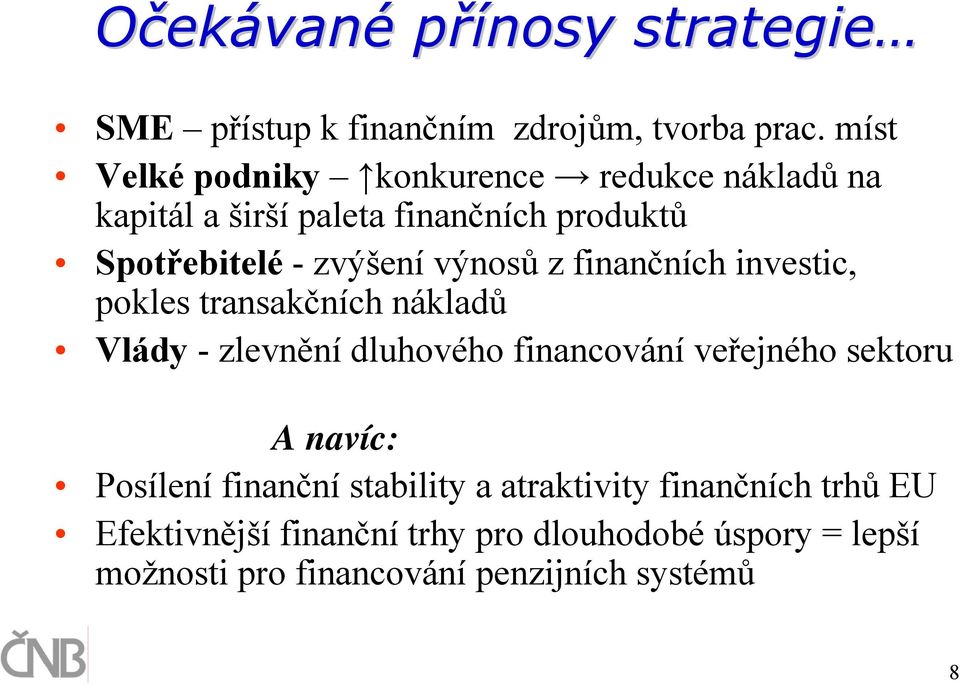 výnosů z finančních investic, pokles transakčních nákladů Vlády -zlevnění dluhového financování veřejného sektoru A