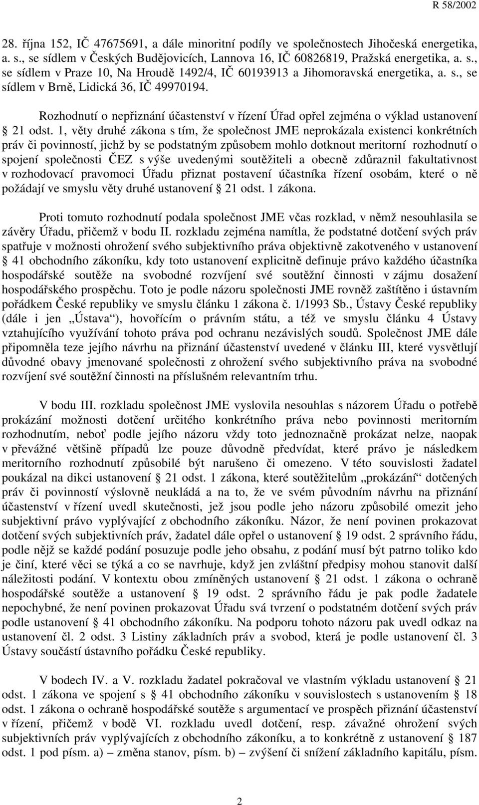 1, věty druhé zákona s tím, že společnost JME neprokázala existenci konkrétních práv či povinností, jichž by se podstatným způsobem mohlo dotknout meritorní rozhodnutí o spojení společnosti ČEZ s