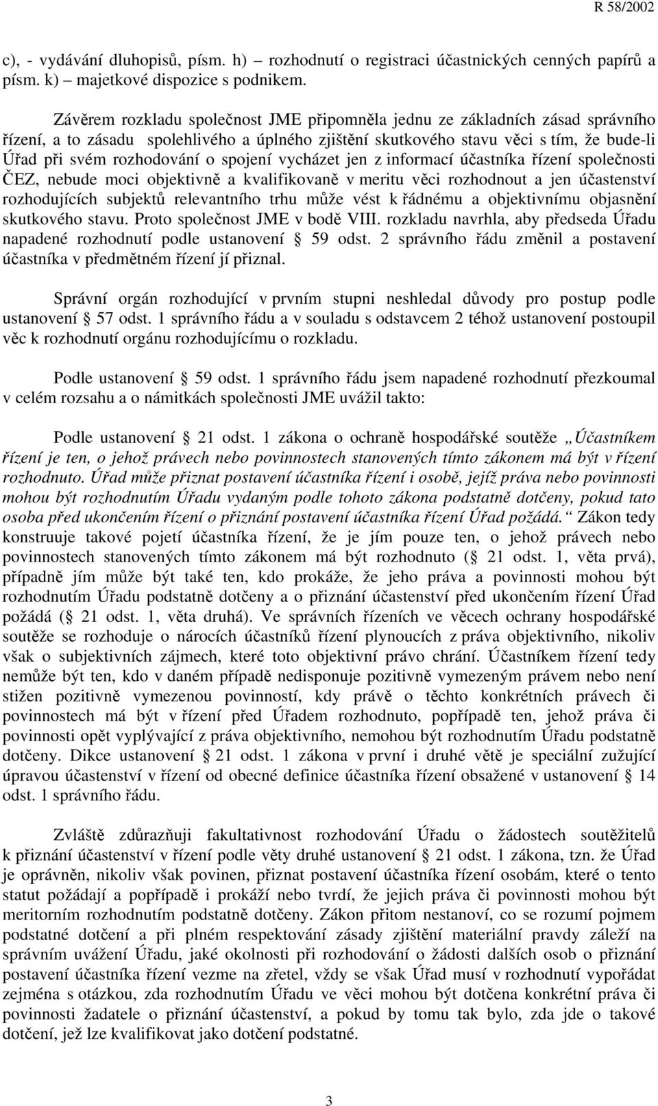 spojení vycházet jen z informací účastníka řízení společnosti ČEZ, nebude moci objektivně a kvalifikovaně v meritu věci rozhodnout a jen účastenství rozhodujících subjektů relevantního trhu může vést