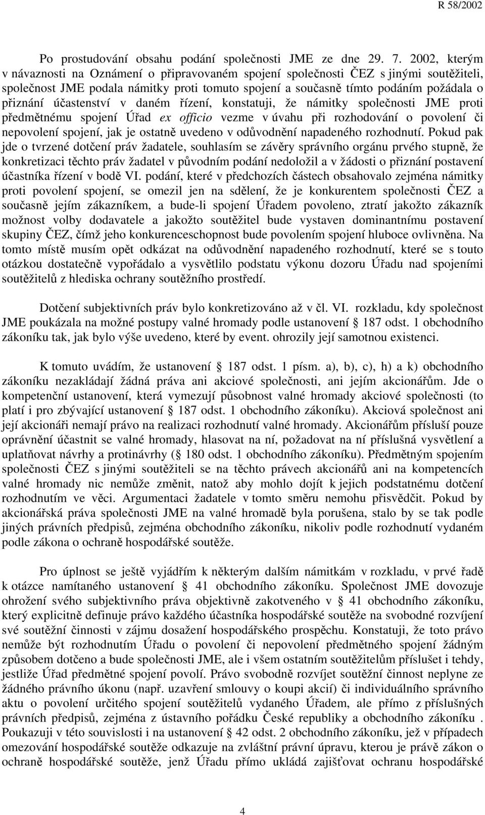 účastenství v daném řízení, konstatuji, že námitky společnosti JME proti předmětnému spojení Úřad ex officio vezme v úvahu při rozhodování o povolení či nepovolení spojení, jak je ostatně uvedeno v