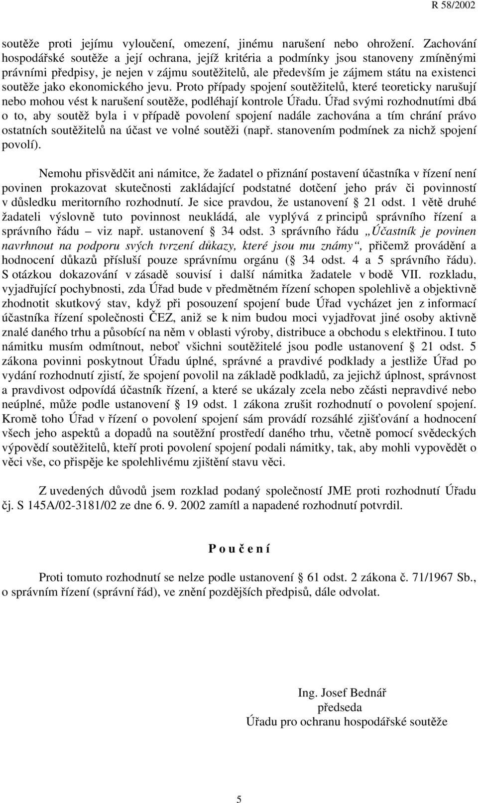 jako ekonomického jevu. Proto případy spojení soutěžitelů, které teoreticky narušují nebo mohou vést k narušení soutěže, podléhají kontrole Úřadu.