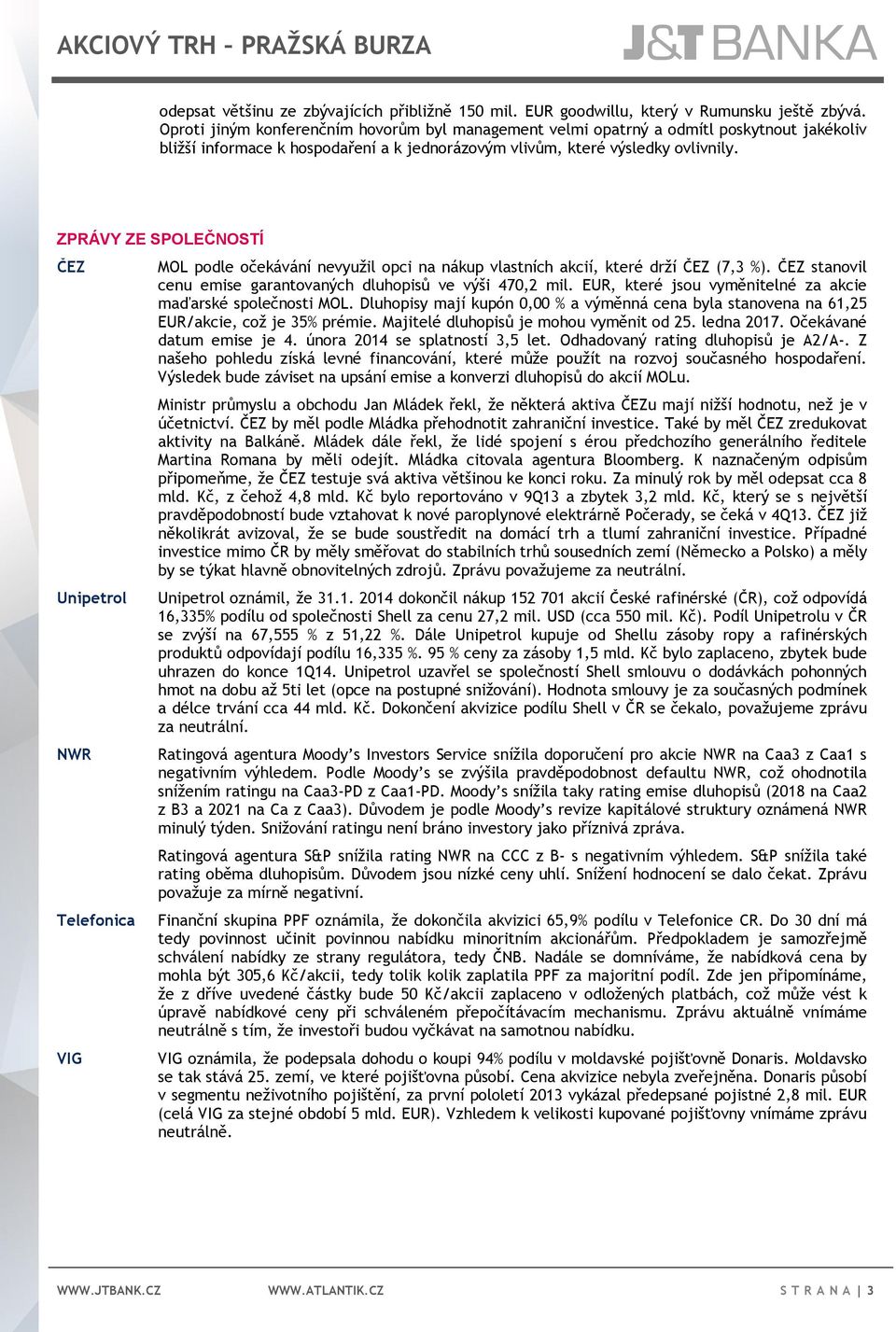 ZPRÁVY ZE SPOLEČNOSTÍ ČEZ Unipetrol NWR Telefonica VIG MOL podle očekávání nevyužil opci na nákup vlastních akcií, které drží ČEZ (7,3 %).