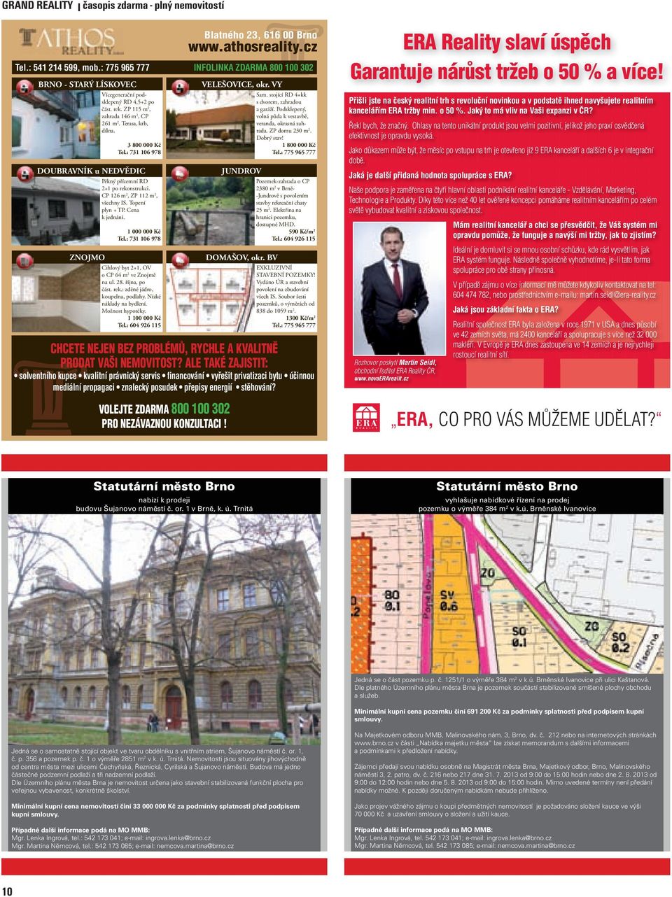: 731 106 978 DOUBRAVNÍK u NEDVĚDIC Pěkný přízemní RD 2+1 po rekonstrukci. CP 126 m 2, ZP 112 m 2, všechny IS. Topení plyn + TP. Cena k jednání. 1 000 000 Kč Tel.