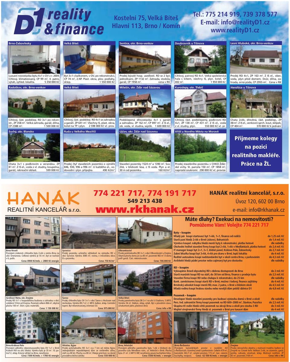 5 350 000 Kč Byt 3+1 s balkonem, v OV, po rekonstrukci, CP 74 m 2, 2.NP. Plast. okna, plov. podlahy, sklep. 1 550 000 Kč Prodej bývalé hosp. usedlosti. RD se 2 byt. jednotkami, ZP 1132 m 2.