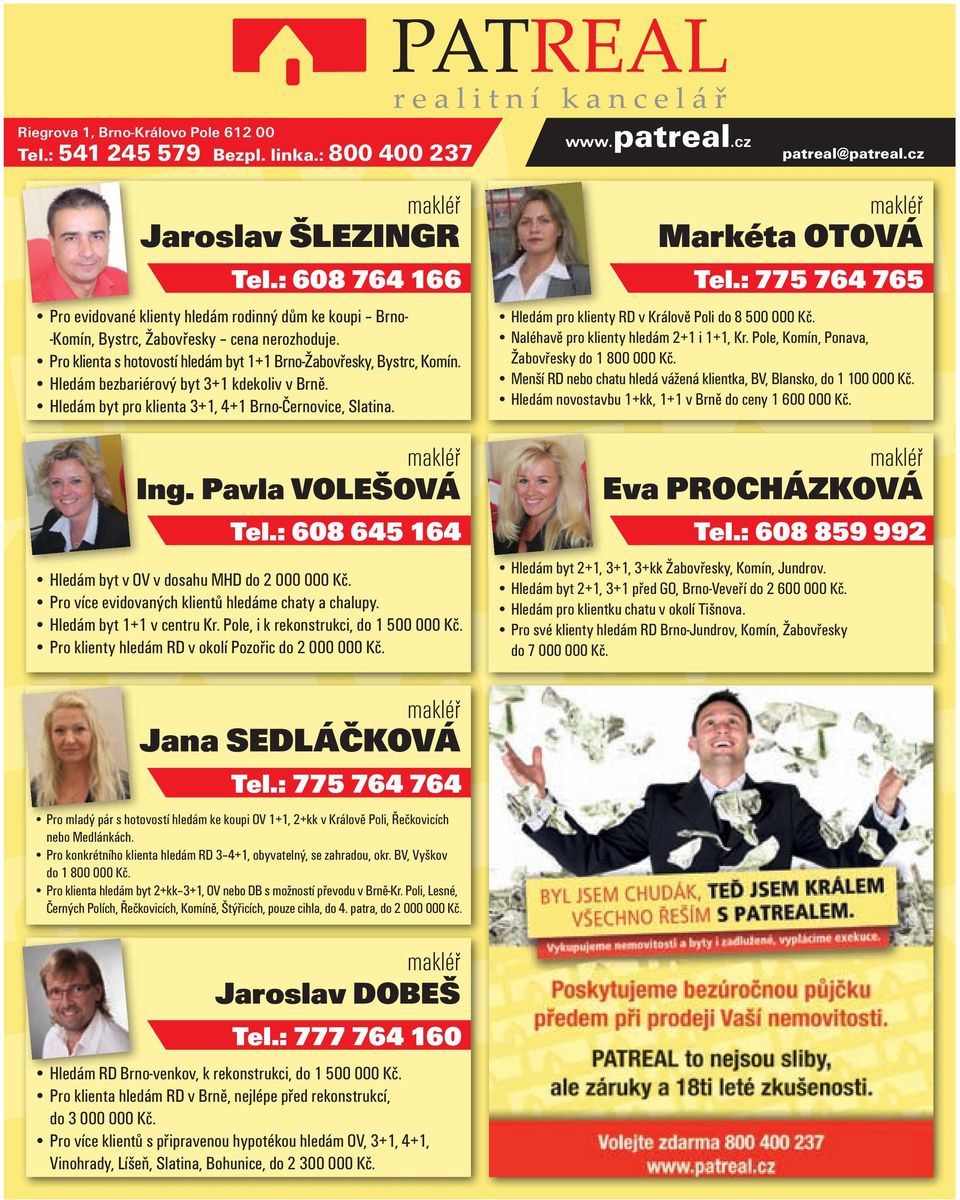Hledám bezbariérový byt 3+1 kdekoliv v Brně. Hledám byt pro klienta 3+1, 4+1 Brno-Černovice, Slatina. makléř Ing. Pavla VOLEŠOVÁ Tel.: 608 645 164 Hledám byt v OV v dosahu MHD do 2 000 000 Kč.