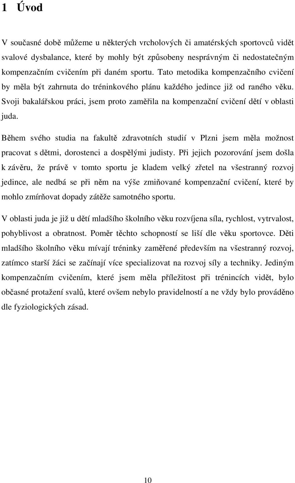 Svoji bakalářskou práci, jsem proto zaměřila na kompenzační cvičení dětí v oblasti juda.