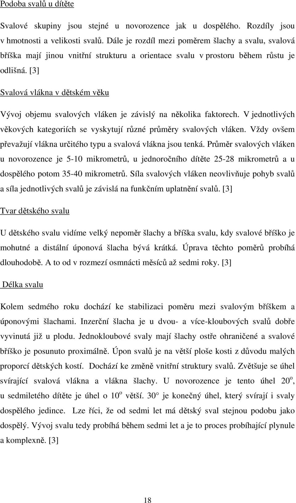 [3] Svalová vlákna v dětském věku Vývoj objemu svalových vláken je závislý na několika faktorech. V jednotlivých věkových kategoriích se vyskytují různé průměry svalových vláken.