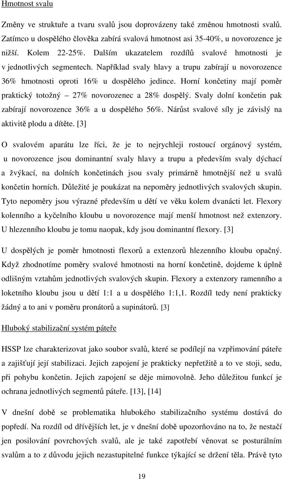 Horní končetiny mají poměr praktický totožný 27% novorozenec a 28% dospělý. Svaly dolní končetin pak zabírají novorozence 36% a u dospělého 56%.
