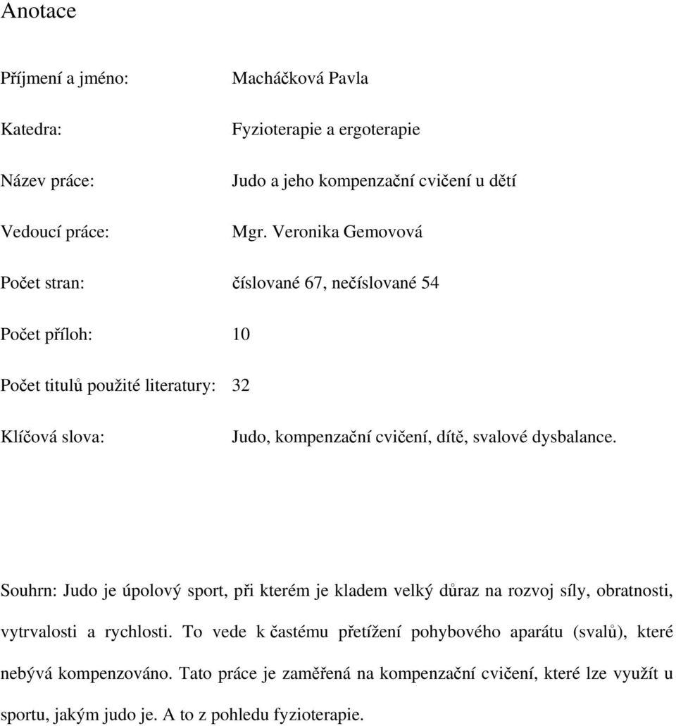 svalové dysbalance. Souhrn: Judo je úpolový sport, při kterém je kladem velký důraz na rozvoj síly, obratnosti, vytrvalosti a rychlosti.