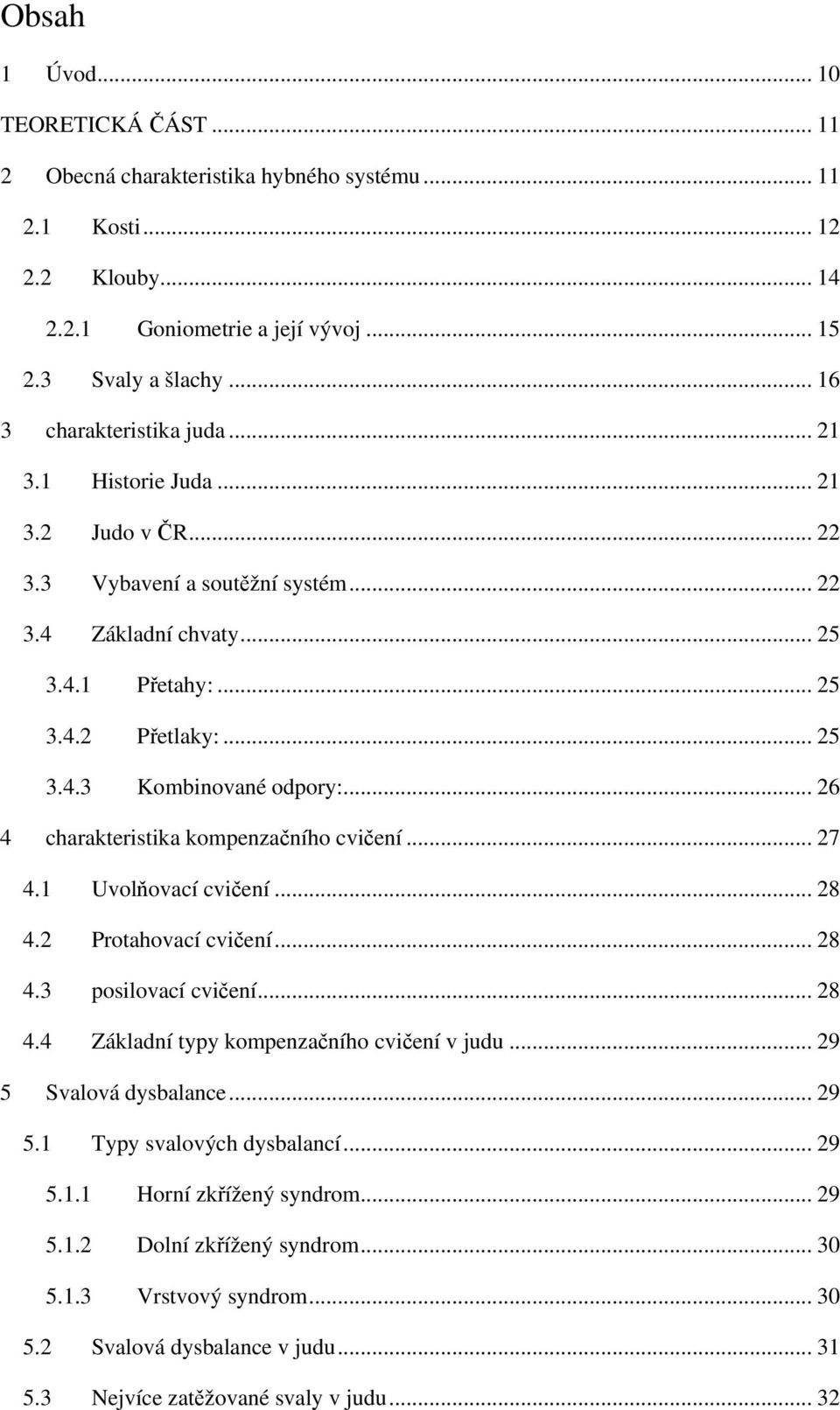 .. 26 4 charakteristika kompenzačního cvičení... 27 4.1 Uvolňovací cvičení... 28 4.2 Protahovací cvičení... 28 4.3 posilovací cvičení... 28 4.4 Základní typy kompenzačního cvičení v judu.