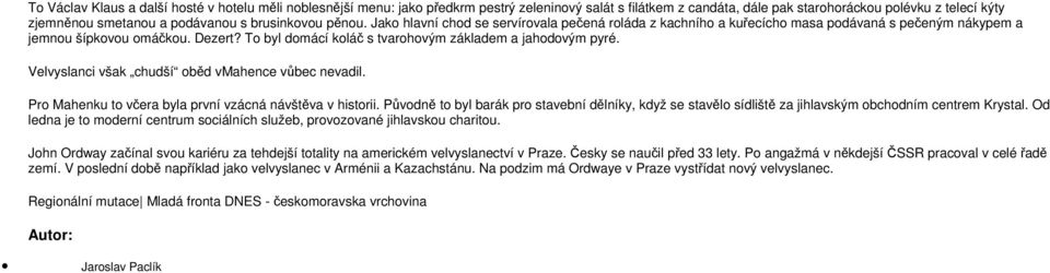 To byl domácí koláč s tvarohovým základem a jahodovým pyré. Velvyslanci však chudší oběd vmahence vůbec nevadil. Pro Mahenku to včera byla první vzácná návštěva v historii.