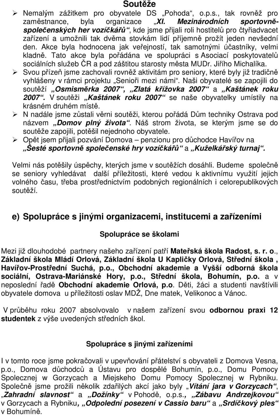 Akce byla hodnocena jak veřejností, tak samotnými účastníky, velmi kladně. Tato akce byla pořádána ve spolupráci s Asociací poskytovatelů sociálních služeb ČR a pod záštitou starosty města MUDr.