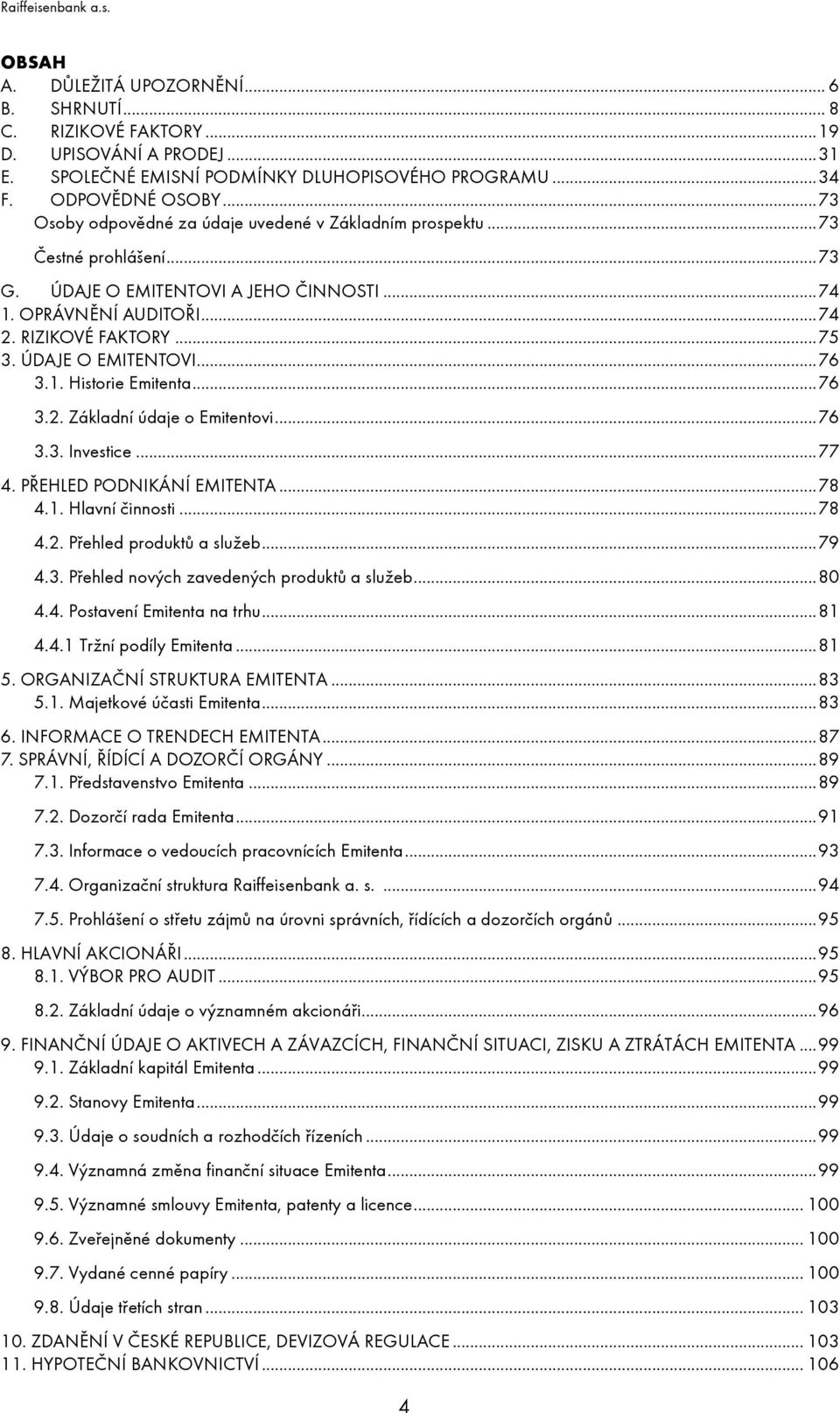 ÚDAJE O EMITENTOVI... 76 3.1. Historie Emitenta... 76 3.2. Základní údaje o Emitentovi... 76 3.3. Investice... 77 4. PŘEHLED PODNIKÁNÍ EMITENTA... 78 4.1. Hlavní činnosti... 78 4.2. Přehled produktů a služeb.