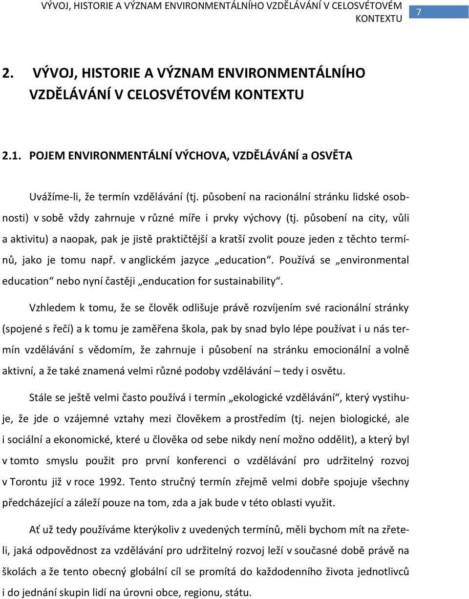 působení na city, vůli a aktivitu) a naopak, pak je jistě praktičtější a kratší zvolit pouze jeden z těchto termínů, jako je tomu např. v anglickém jazyce education.