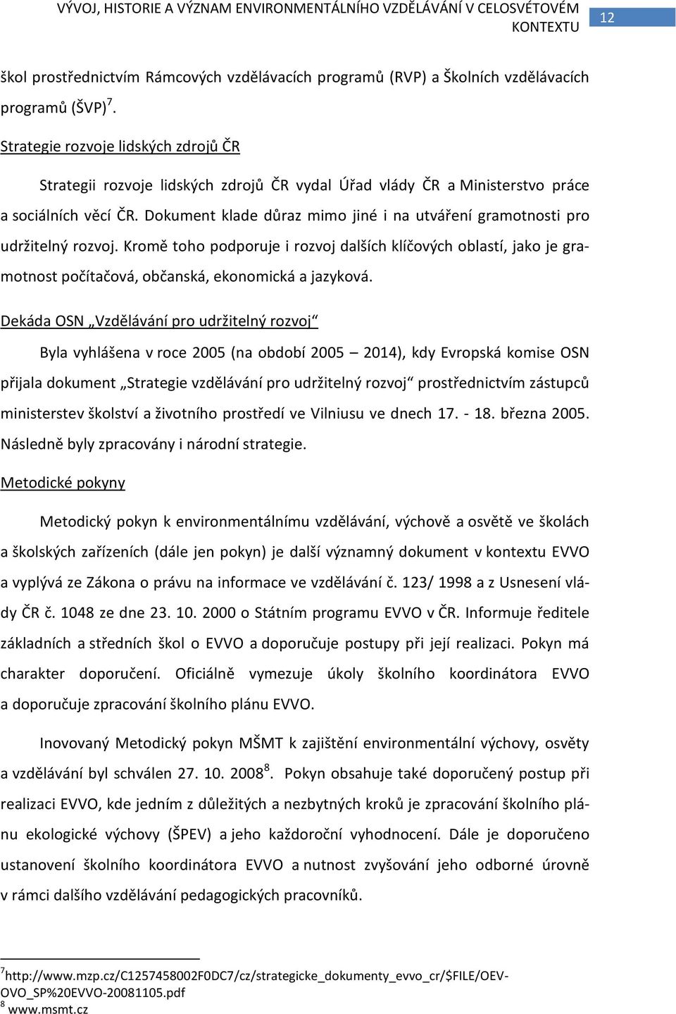 Dokument klade důraz mimo jiné i na utváření gramotnosti pro udržitelný rozvoj. Kromě toho podporuje i rozvoj dalších klíčových oblastí, jako je gramotnost počítačová, občanská, ekonomická a jazyková.