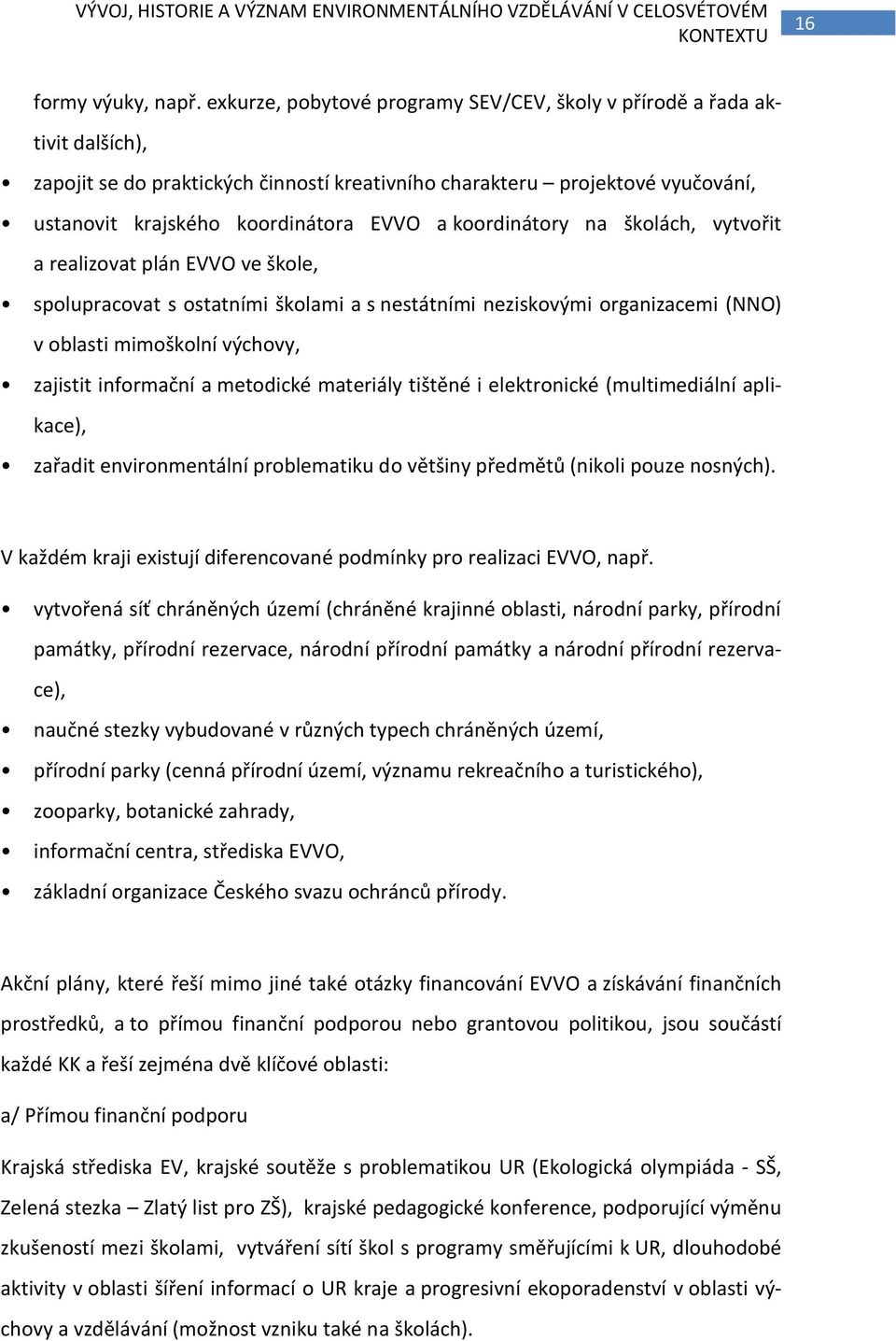 koordinátory na školách, vytvořit a realizovat plán EVVO ve škole, spolupracovat s ostatními školami a s nestátními neziskovými organizacemi (NNO) v oblasti mimoškolní výchovy, zajistit informační a