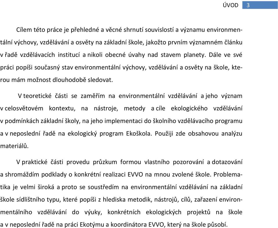 V teoretické části se zaměřím na environmentální vzdělávání a jeho význam v celosvětovém kontextu, na nástroje, metody a cíle ekologického vzdělávání v podmínkách základní školy, na jeho implementaci