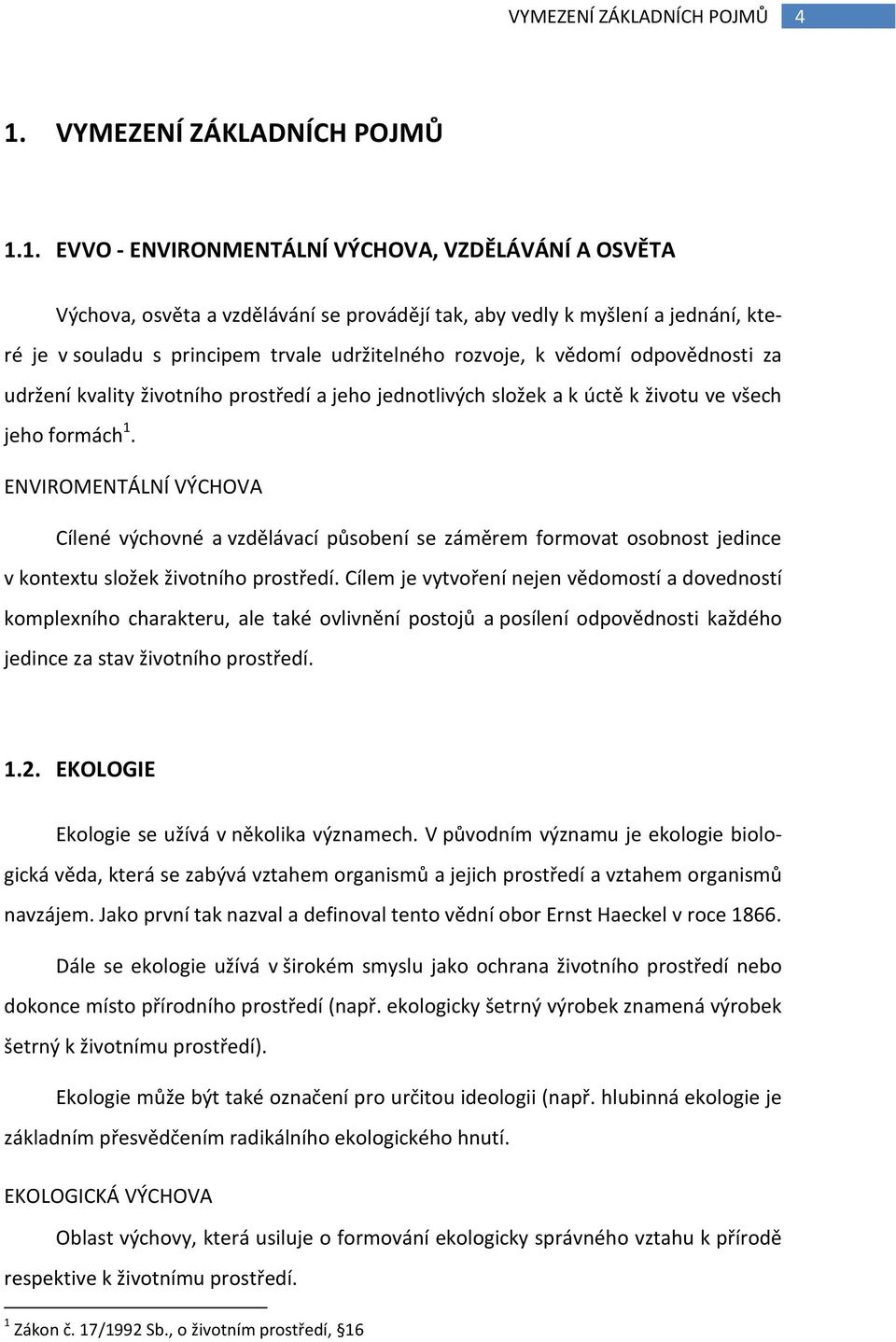 1. EVVO - ENVIRONMENTÁLNÍ VÝCHOVA, VZDĚLÁVÁNÍ A OSVĚTA Výchova, osvěta a vzdělávání se provádějí tak, aby vedly k myšlení a jednání, které je v souladu s principem trvale udržitelného rozvoje, k