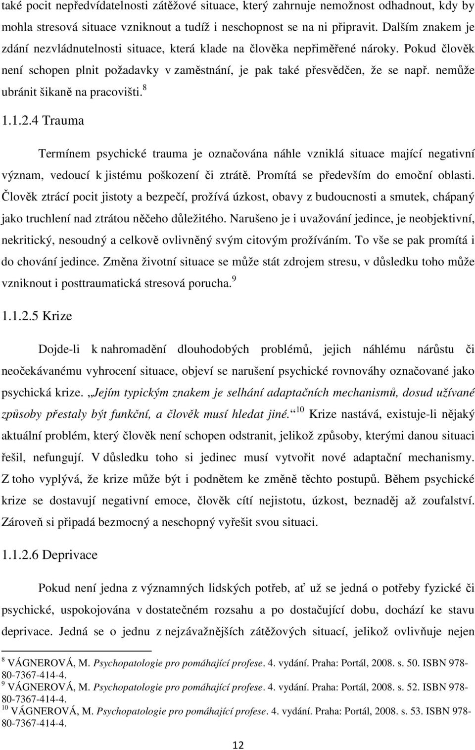 nemůže ubránit šikaně na pracovišti. 8 1.1.2.4 Trauma Termínem psychické trauma je označována náhle vzniklá situace mající negativní význam, vedoucí k jistému poškození či ztrátě.