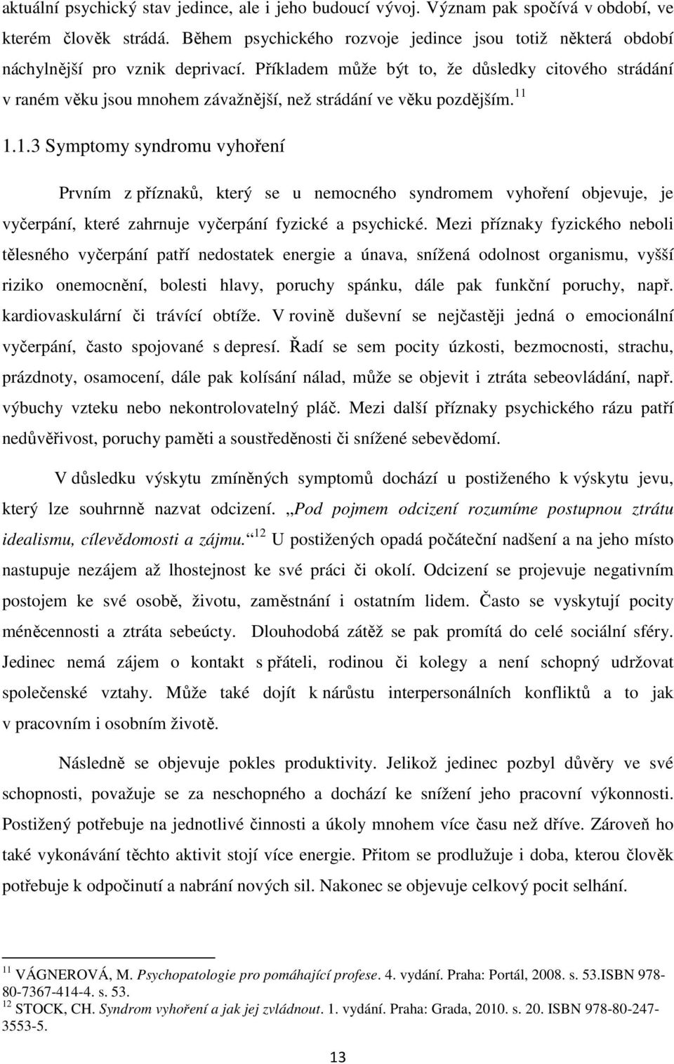 Příkladem může být to, že důsledky citového strádání v raném věku jsou mnohem závažnější, než strádání ve věku pozdějším. 11