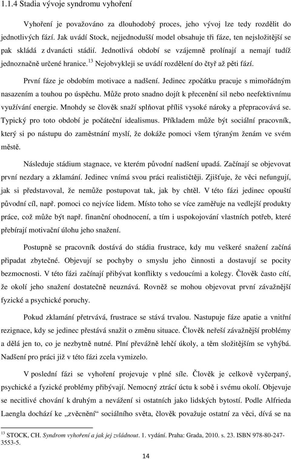 13 Nejobvykleji se uvádí rozdělení do čtyř až pěti fází. První fáze je obdobím motivace a nadšení. Jedinec zpočátku pracuje s mimořádným nasazením a touhou po úspěchu.