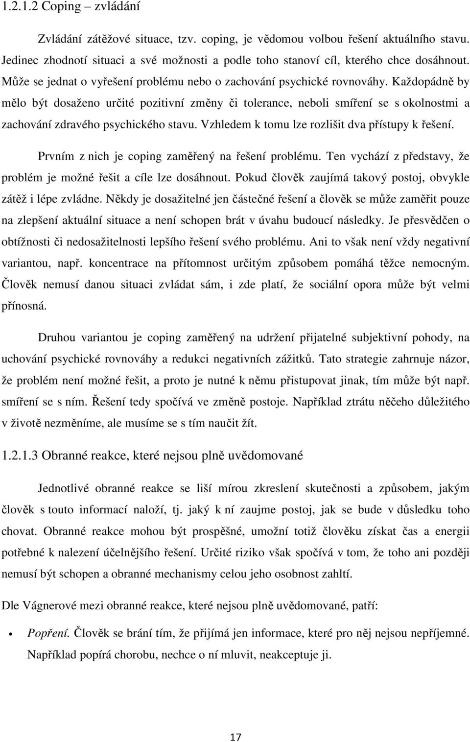 Každopádně by mělo být dosaženo určité pozitivní změny či tolerance, neboli smíření se s okolnostmi a zachování zdravého psychického stavu. Vzhledem k tomu lze rozlišit dva přístupy k řešení.