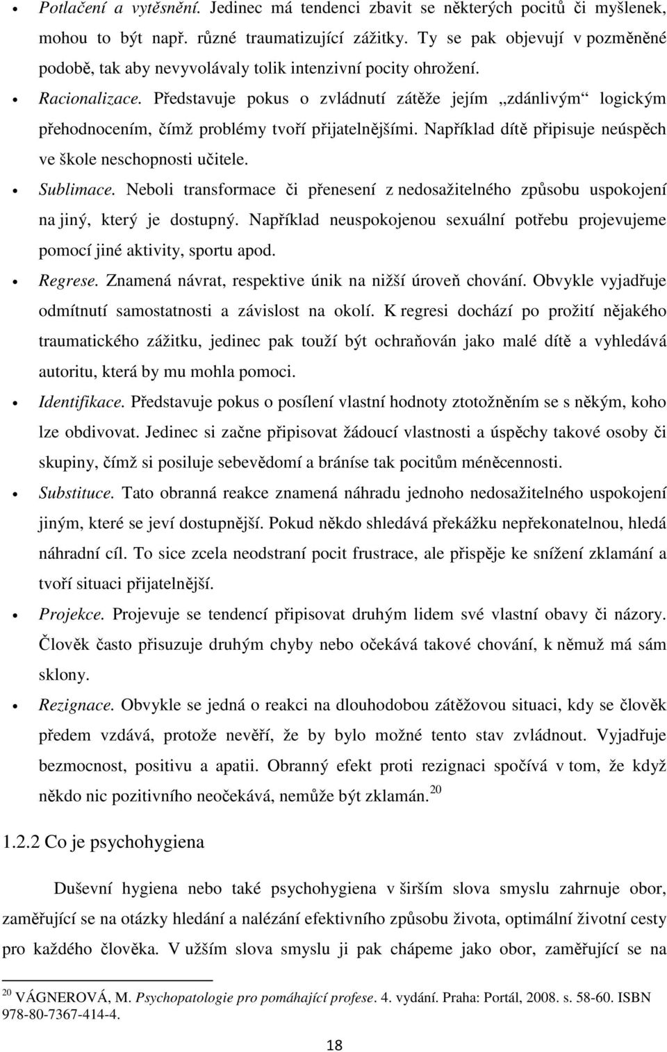 Představuje pokus o zvládnutí zátěže jejím zdánlivým logickým přehodnocením, čímž problémy tvoří přijatelnějšími. Například dítě připisuje neúspěch ve škole neschopnosti učitele. Sublimace.