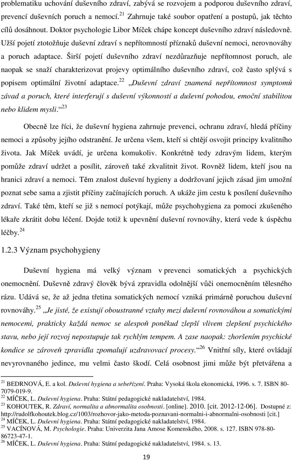 Širší pojetí duševního zdraví nezdůrazňuje nepřítomnost poruch, ale naopak se snaží charakterizovat projevy optimálního duševního zdraví, což často splývá s popisem optimální životní adaptace.