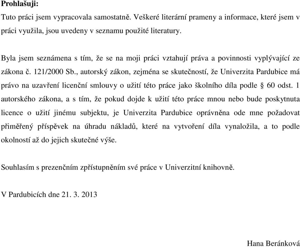 , autorský zákon, zejména se skutečností, že Univerzita Pardubice má právo na uzavření licenční smlouvy o užití této práce jako školního díla podle 60 odst.