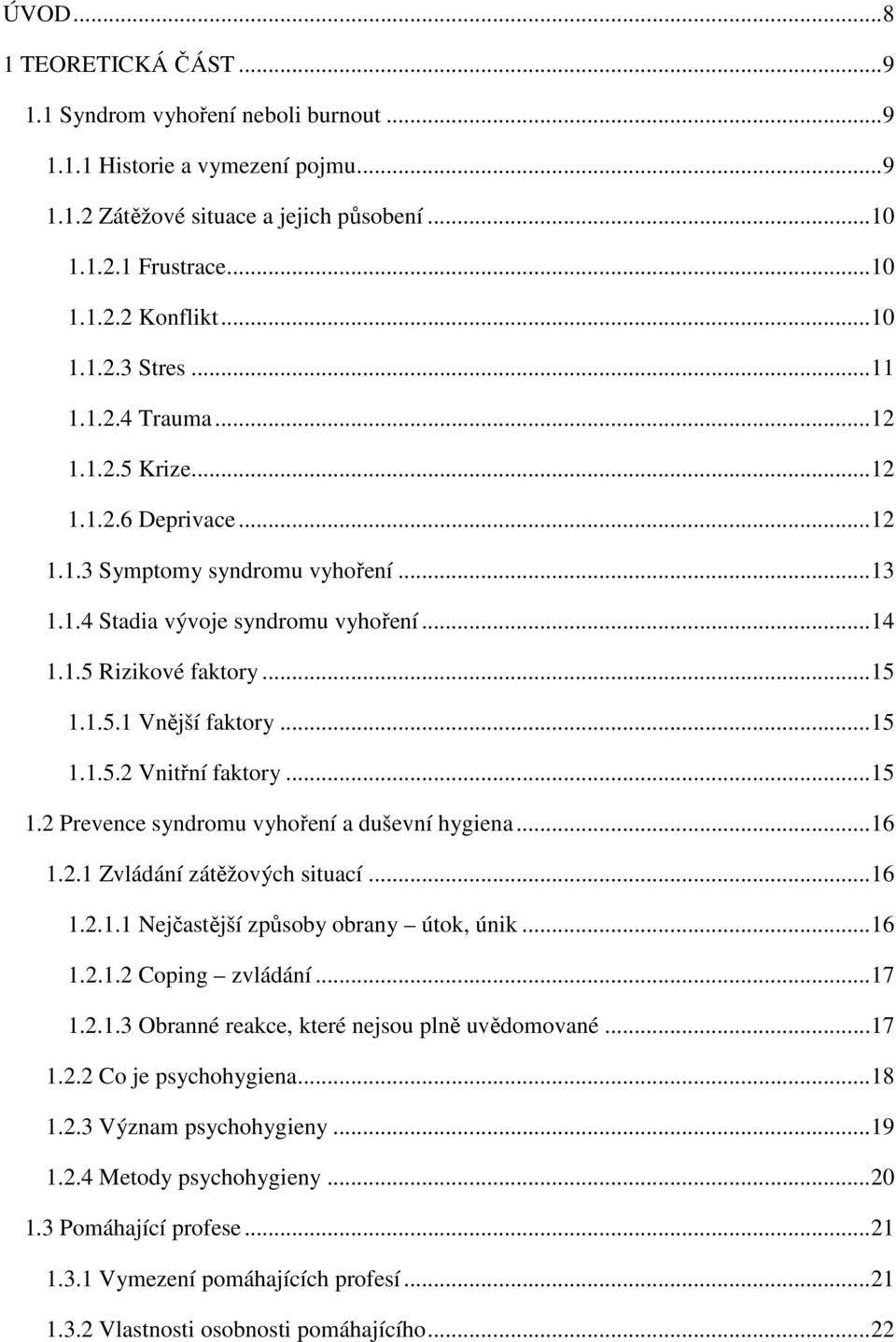 .. 15 1.1.5.1 Vnější faktory... 15 1.1.5.2 Vnitřní faktory... 15 1.2 Prevence syndromu vyhoření a duševní hygiena... 16 1.2.1 Zvládání zátěžových situací... 16 1.2.1.1 Nejčastější způsoby obrany útok, únik.