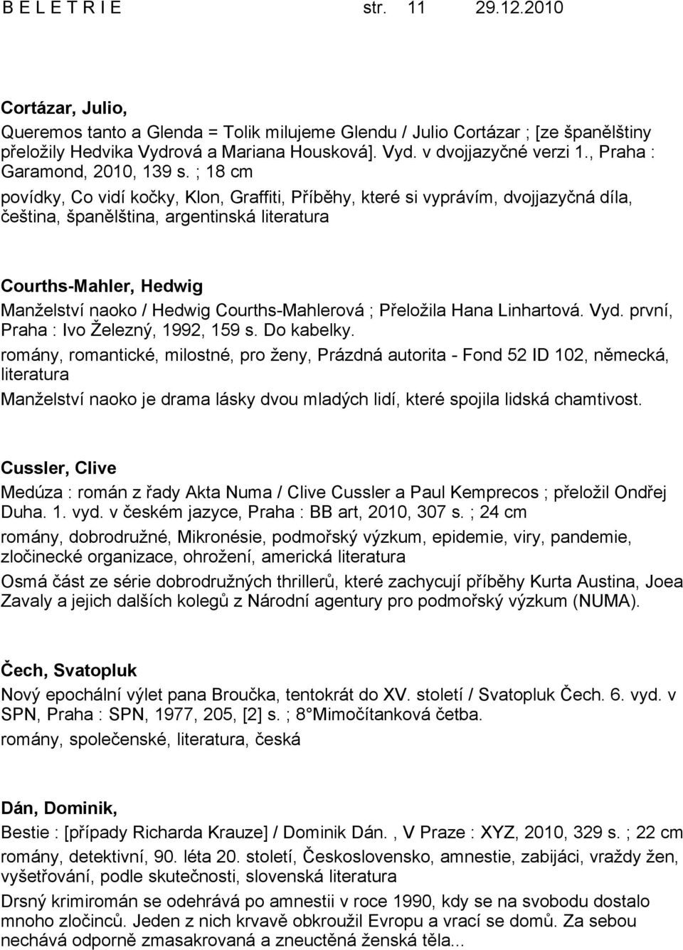 ; 18 cm povídky, Co vidí kočky, Klon, Graffiti, Příběhy, které si vyprávím, dvojjazyčná díla, čeština, španělština, argentinská Courths-Mahler, Hedwig Manželství naoko / Hedwig Courths-Mahlerová ;