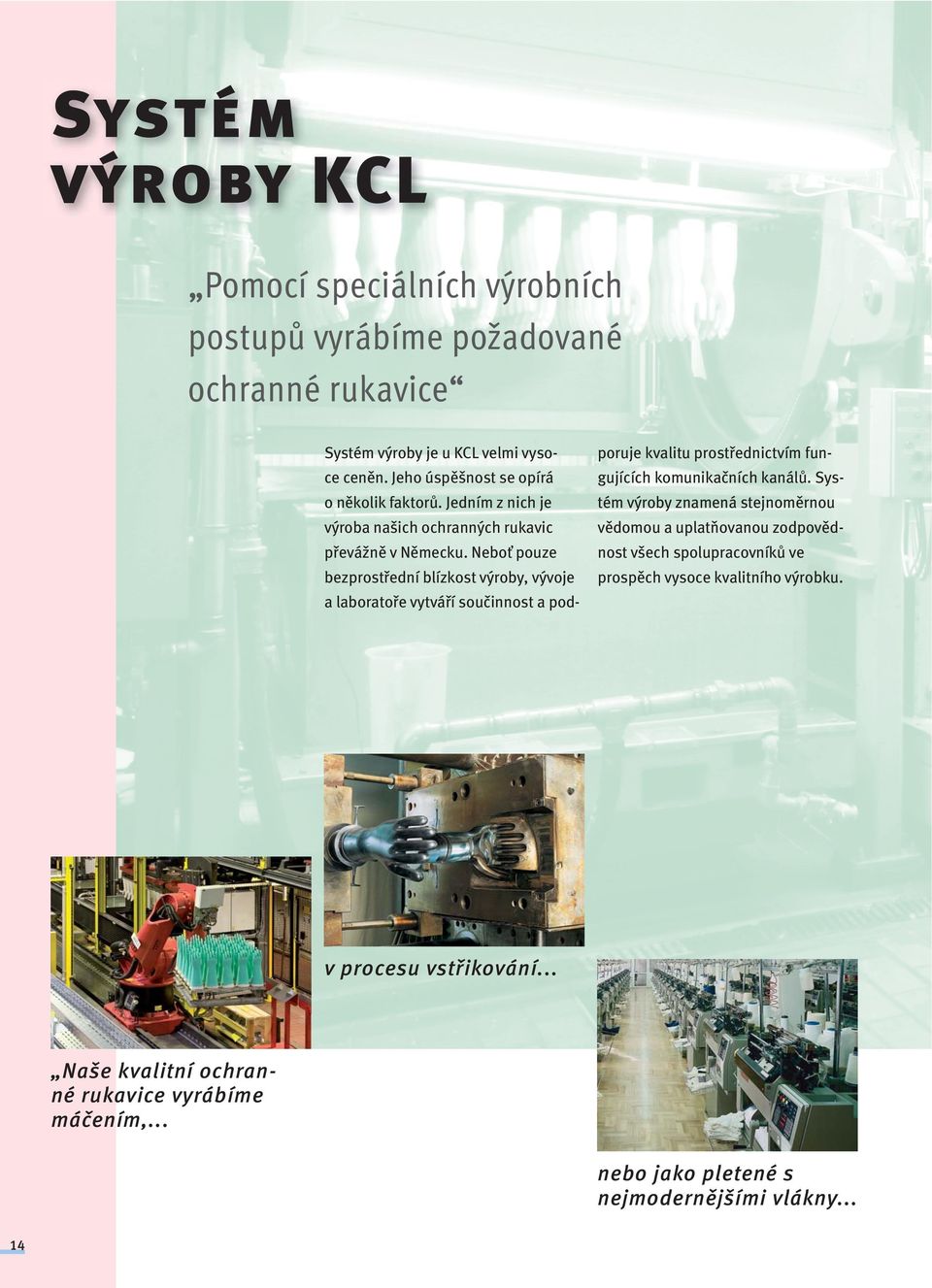 Neboť pouze bezprostřední blízkost výroby, vývoje a laboratoře vytváří součinnost a podporuje kvalitu prostřednictvím fungujících komunikačních kanálů.