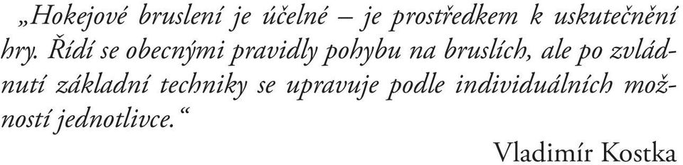 Řídí se obecnými pravidly pohybu na bruslích, ale po