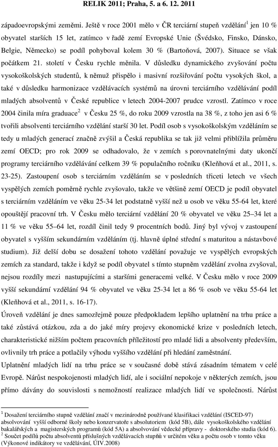 (Bartoňová, 2007). Situace se však počátkem 21. století v Česku rychle měnila.