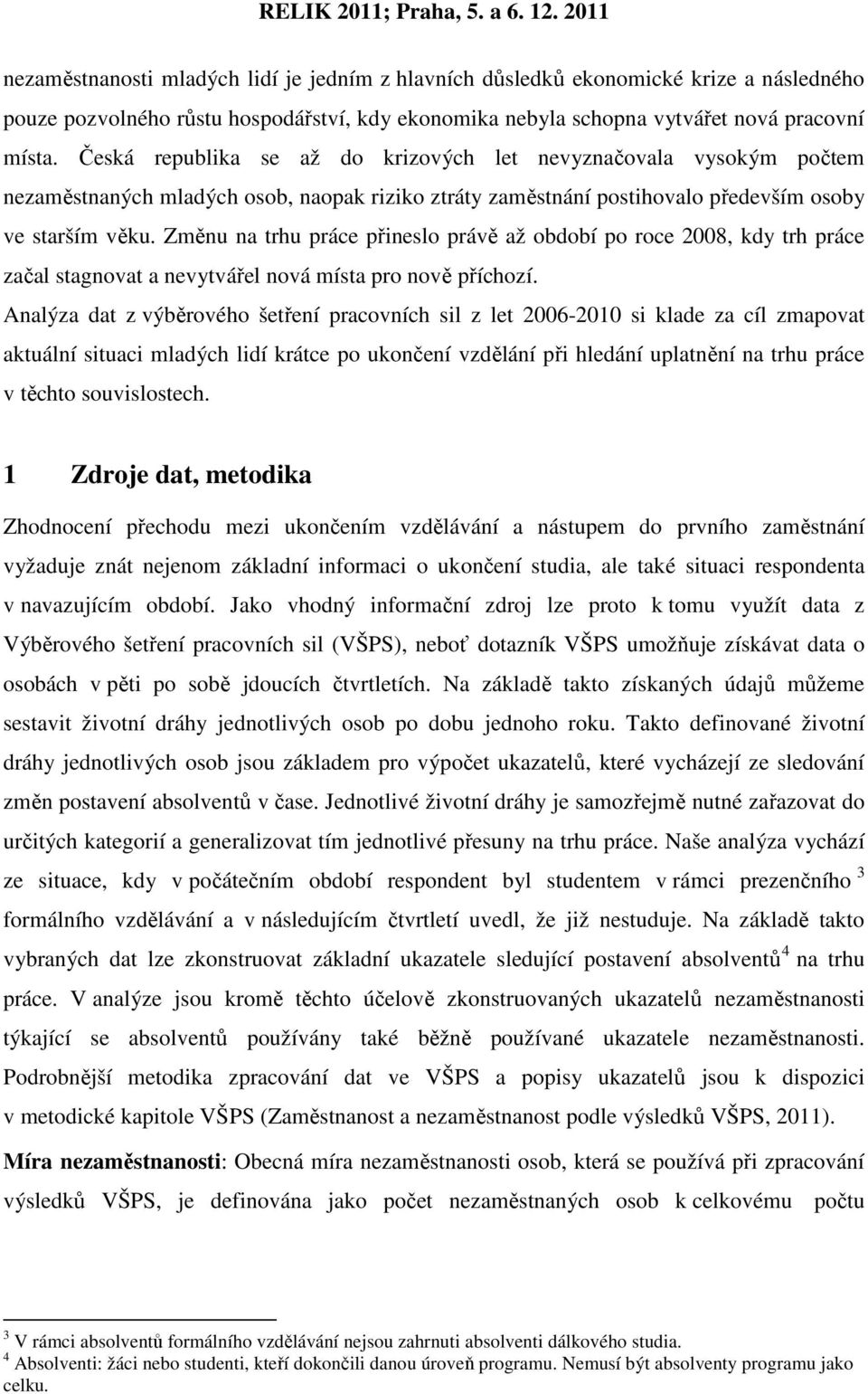 Změnu na trhu práce přineslo právě až období po roce 2008, kdy trh práce začal stagnovat a nevytvářel nová místa pro nově příchozí.