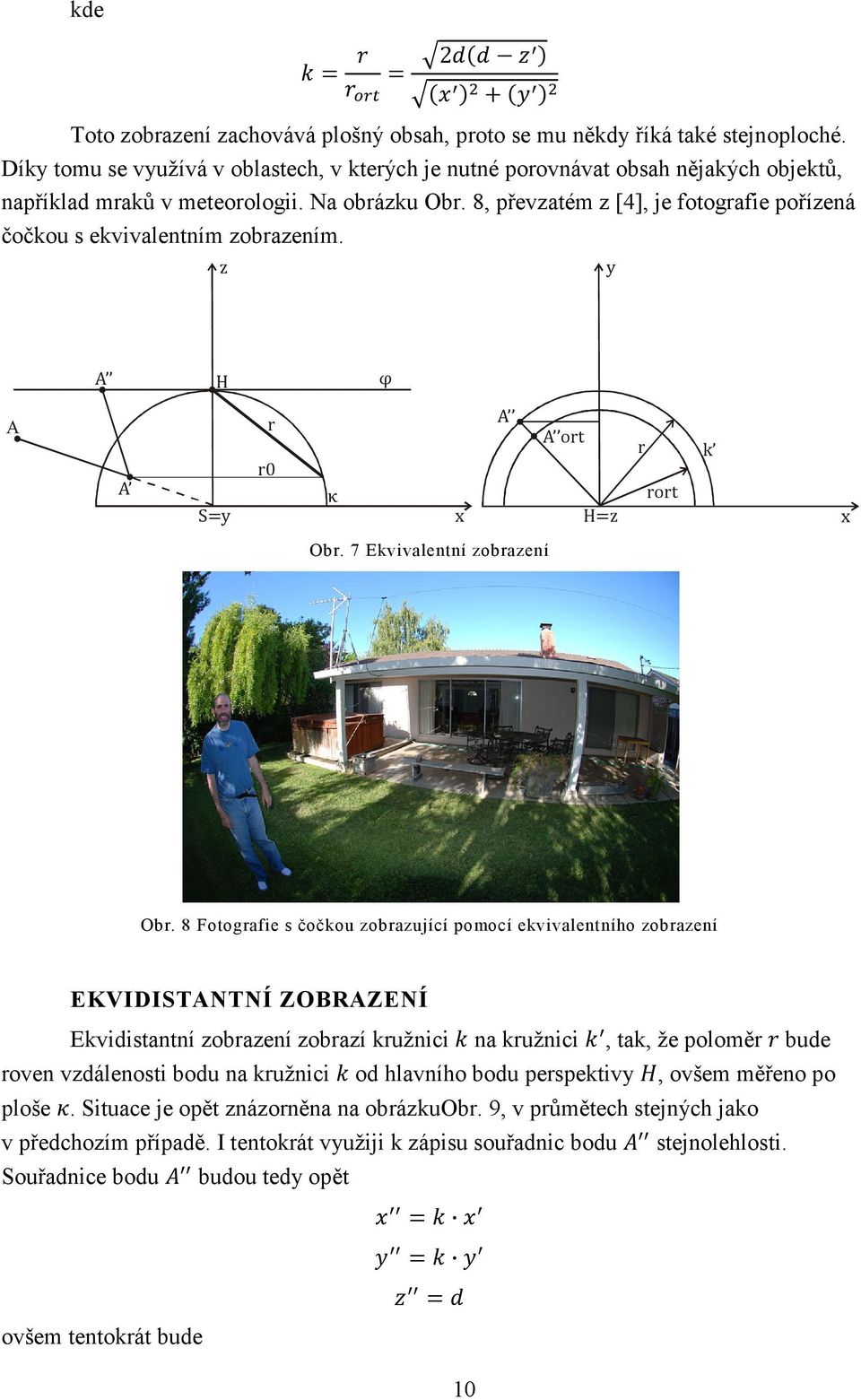 8, převzatém z [4], je fotografie pořízená čočkou s ekvivalentním zobrazením. z y A H φ A A S=y r r0 κ A A ort H=z r k rort Obr. 7 Ekvivalentní zobrazení Obr.