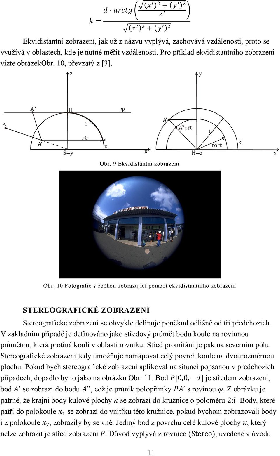 10 Fotografie s čočkou zobrazující pomocí ekvidistantního zobrazení STEREOGRAFICKÉ ZOBRAZEÍ Stereografické zobrazení se obvykle definuje poněkud odlišně od tří předchozích.