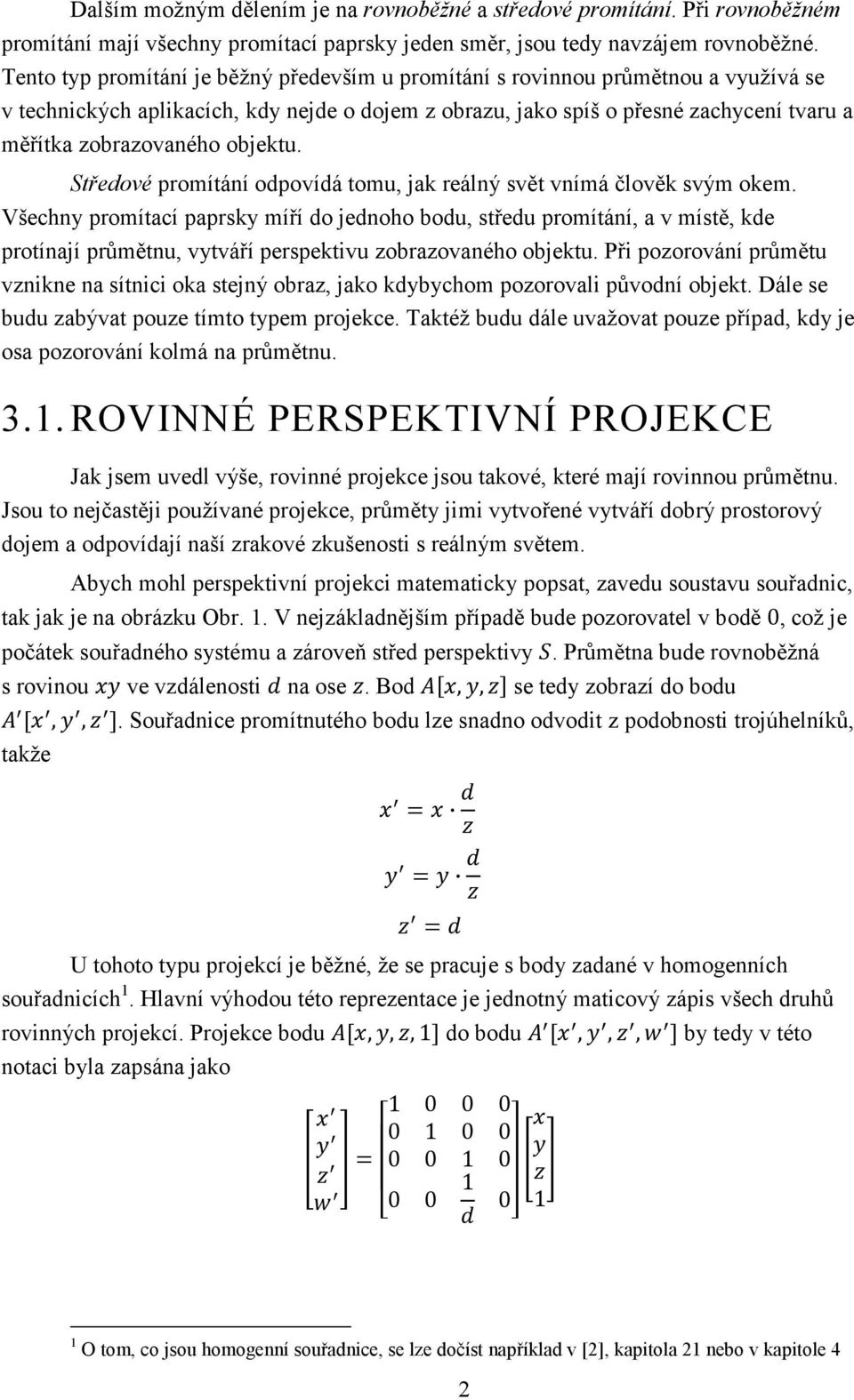 objektu. Středové promítání odpovídá tomu, jak reálný svět vnímá člověk svým okem.