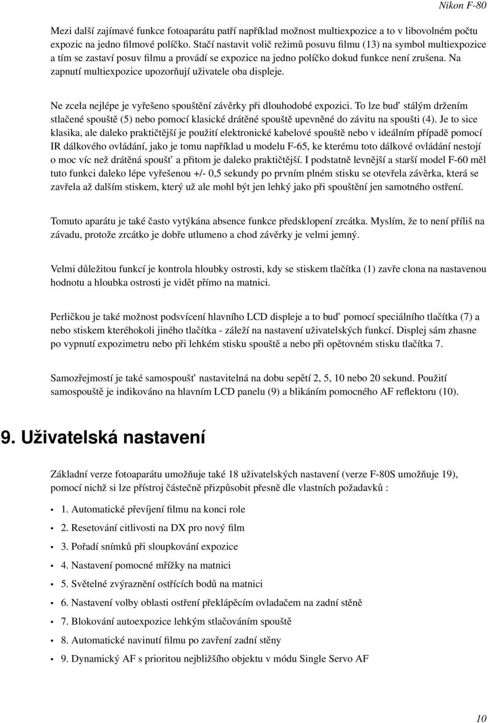 Na zapnutí multiexpozice upozorňují uživatele oba displeje. Ne zcela nejlépe je vyřešeno spouštění závěrky při dlouhodobé expozici.