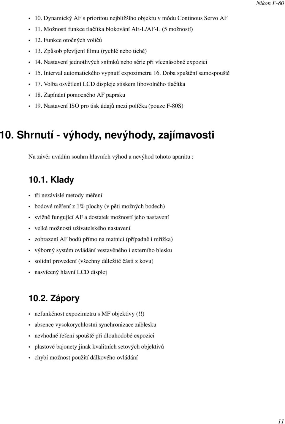 Volba osvětlení LCD displeje stiskem libovolného tlačítka 18. Zapínání pomocného AF paprsku 19. Nastavení ISO pro tisk údajů mezi políčka (pouze F-80S) 10.