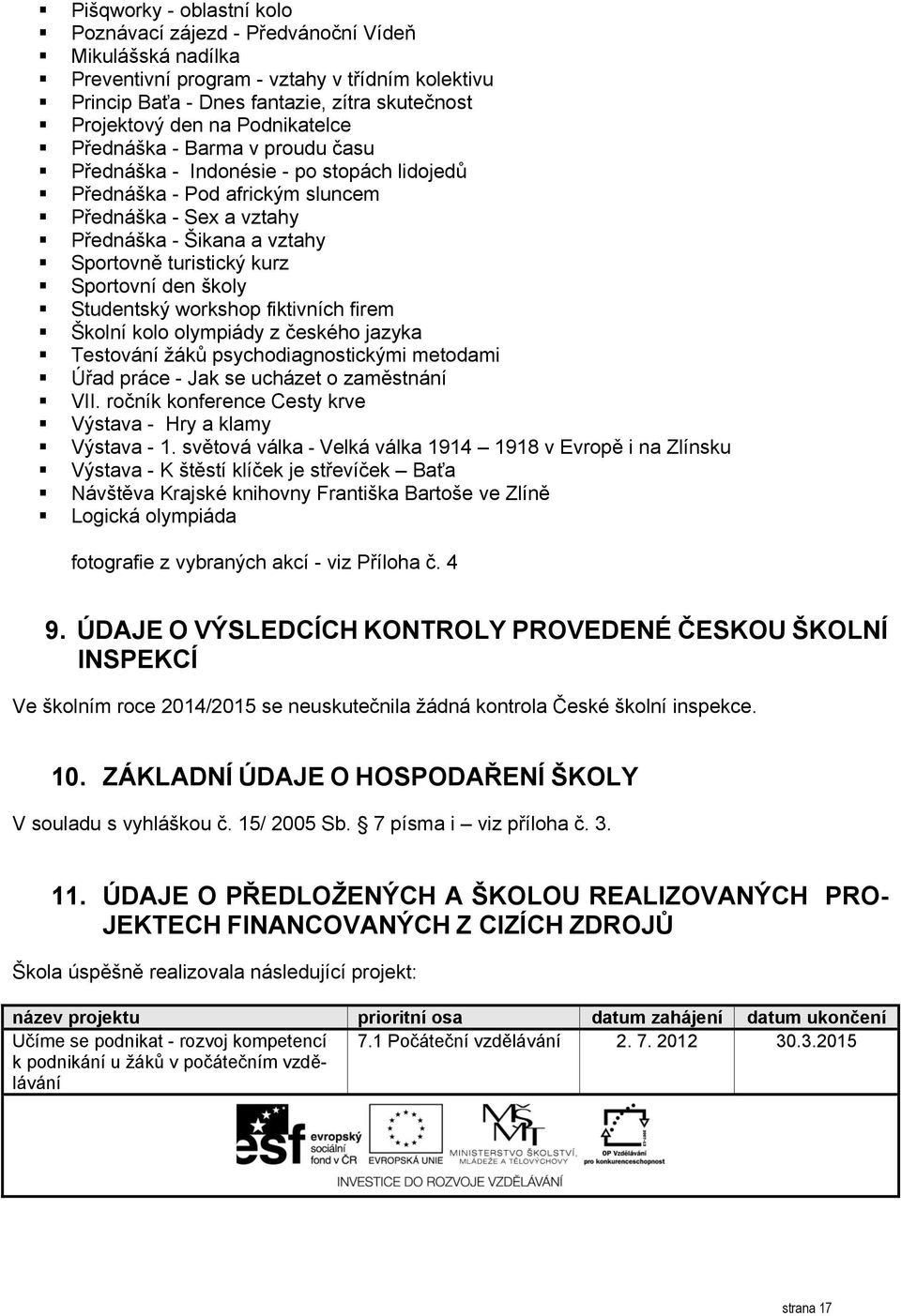 kurz Sportovní den školy Studentský workshop fiktivních firem Školní kolo olympiády z českého jazyka Testování žáků psychodiagnostickými metodami Úřad práce - Jak se ucházet o zaměstnání VII.