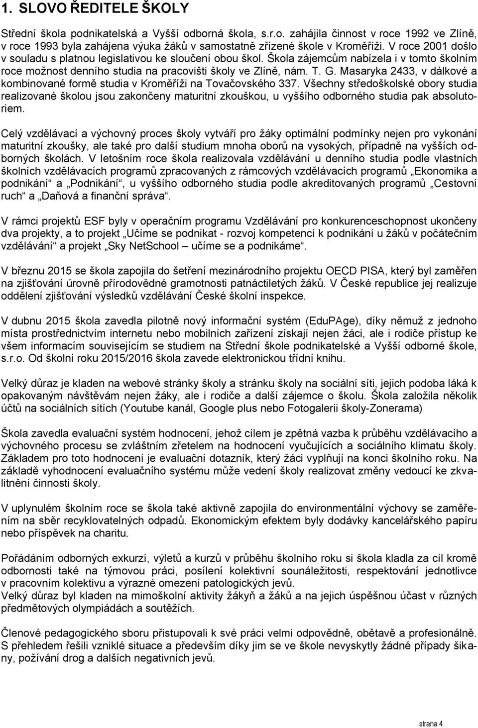 Masaryka 2433, v dálkové a kombinované formě studia v Kroměříži na Tovačovského 337.