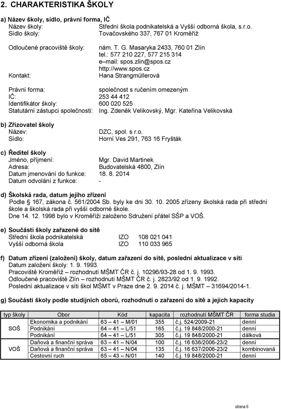 zlin@spos.cz http://www.spos.cz Hana Strangmüllerová Právní forma: společnost s ručením omezeným IČ: 253 44 412 Identifikátor školy: 600 020 525 Statutární zástupci společnosti: Ing.