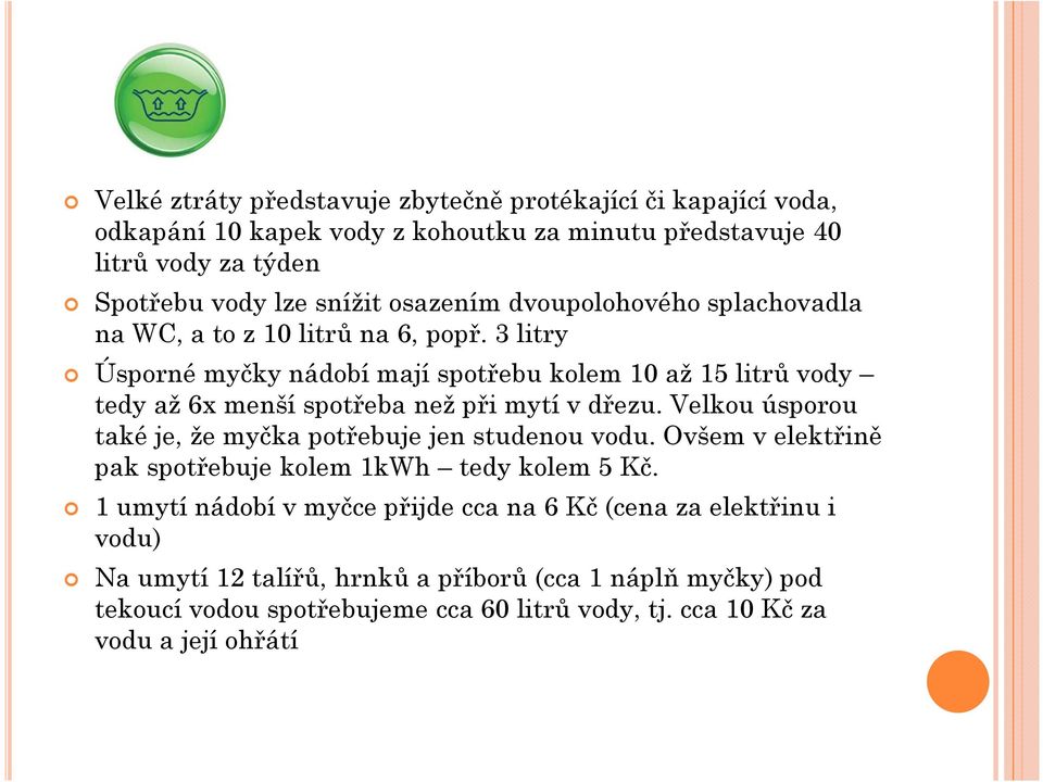 3 litry Úsporné myčky nádobí mají spotřebu kolem 10 až 15 litrů vody tedy až 6x menší spotřeba než při mytí v dřezu.