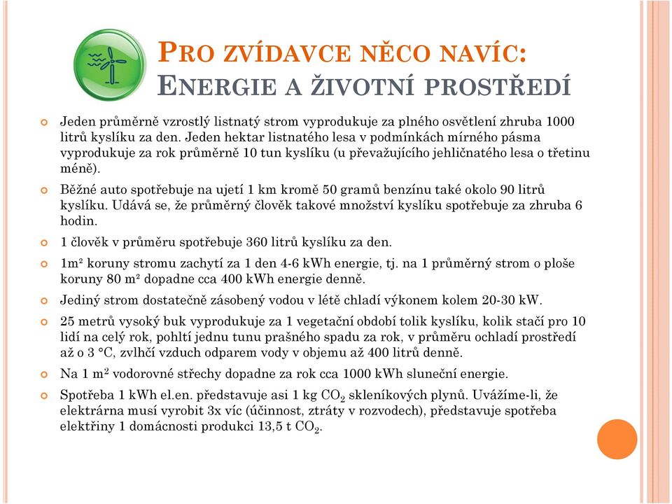 Běžné auto spotřebuje na ujetí 1 km kromě 50 gramů benzínu také okolo 90 litrů kyslíku. Udává se, že průměrný člověk takové množství kyslíku spotřebuje za zhruba 6 hodin.