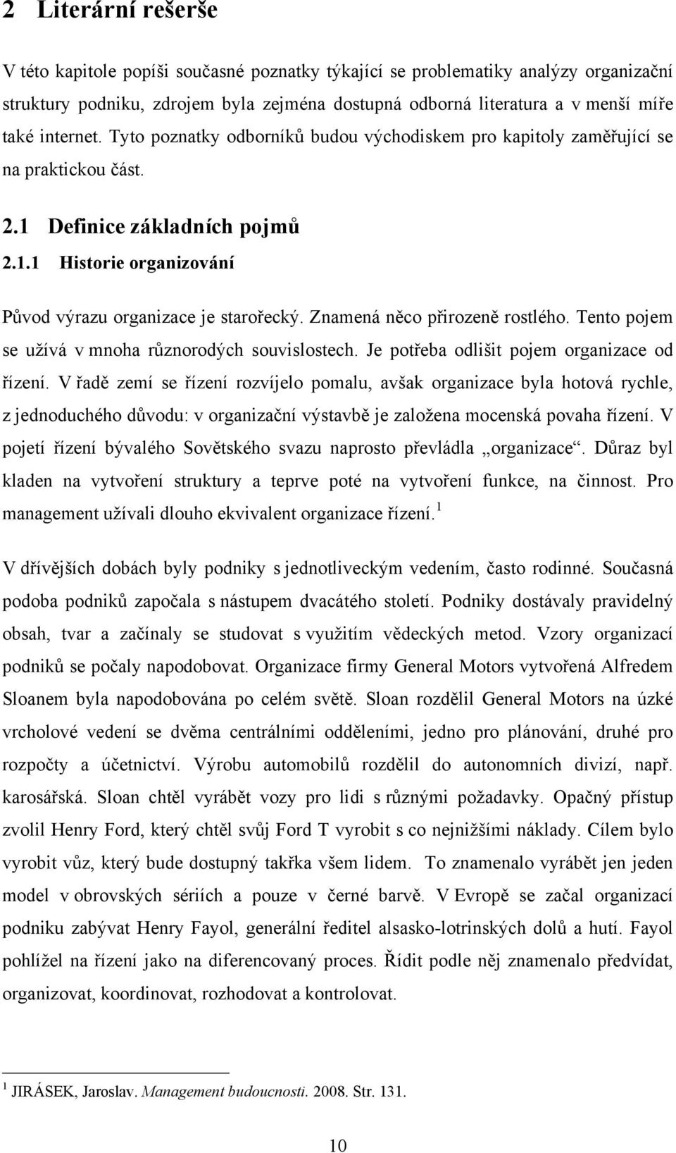 Znamená něco přirozeně rostlého. Tento pojem se uţívá v mnoha různorodých souvislostech. Je potřeba odlišit pojem organizace od řízení.