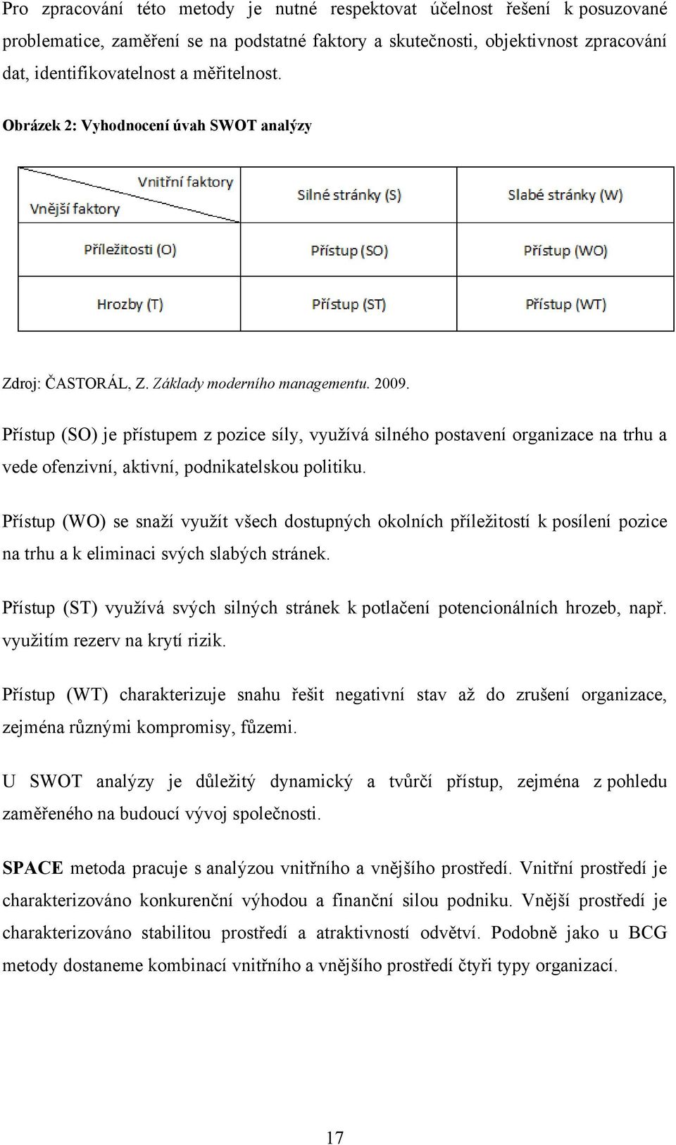 Přístup (SO) je přístupem z pozice síly, vyuţívá silného postavení organizace na trhu a vede ofenzivní, aktivní, podnikatelskou politiku.